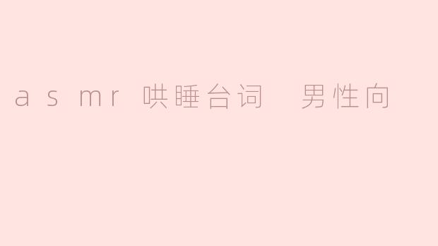 asmr哄睡台词 男性向